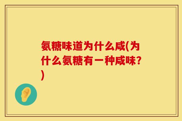 氨糖味道为什么咸(为什么氨糖有一种咸味？)
