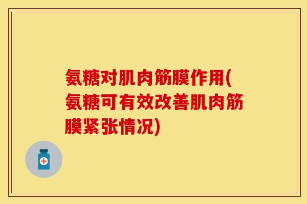 氨糖对肌肉筋膜作用(氨糖可有效改善肌肉筋膜紧张情况)