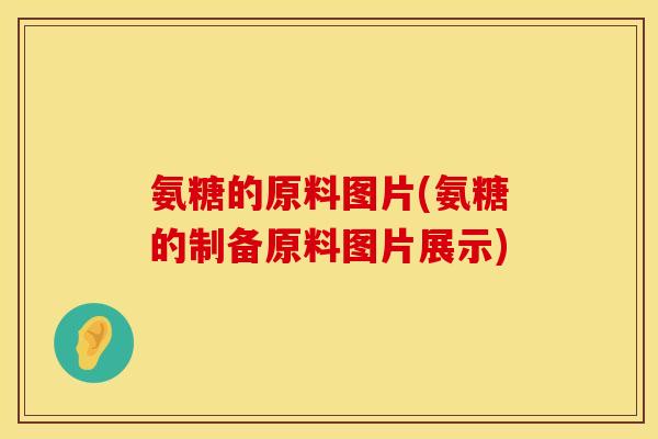 氨糖的原料图片(氨糖的制备原料图片展示)