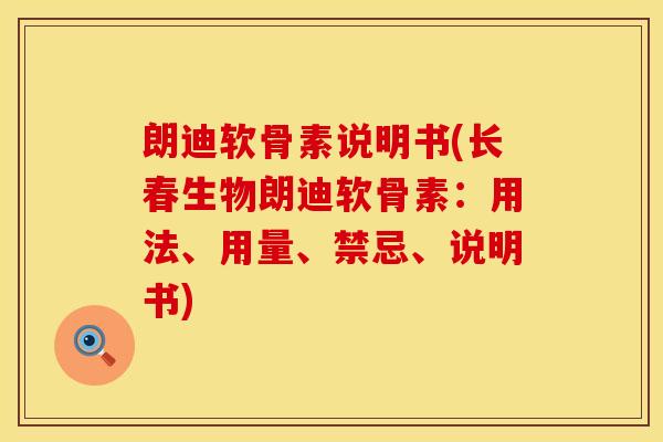 朗迪软骨素说明书(长春生物朗迪软骨素：用法、用量、禁忌、说明书)