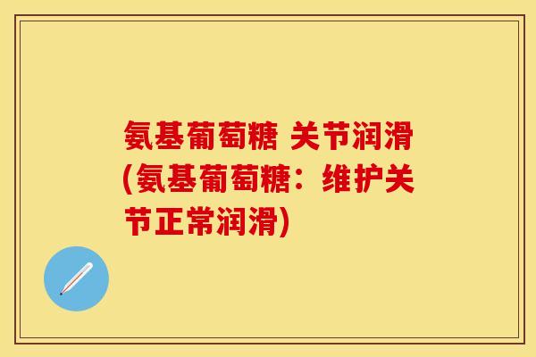 氨基葡萄糖 关节润滑(氨基葡萄糖：维护关节正常润滑)