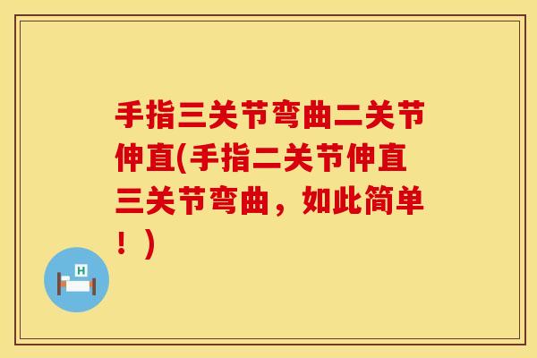 手指三关节弯曲二关节伸直(手指二关节伸直三关节弯曲，如此简单！)