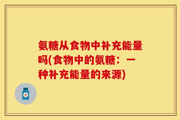 氨糖从食物中补充能量吗(食物中的氨糖：一种补充能量的来源)