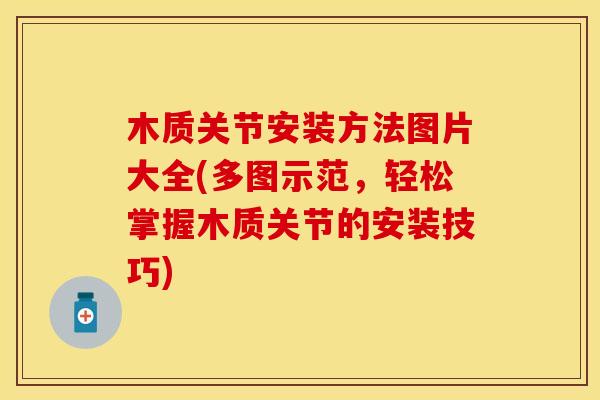 木质关节安装方法图片大全(多图示范，轻松掌握木质关节的安装技巧)