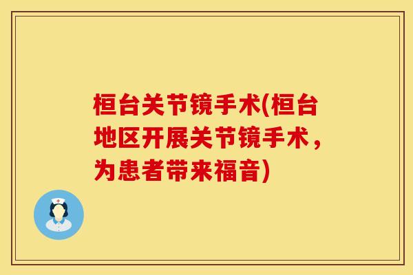 桓台关节镜手术(桓台地区开展关节镜手术，为患者带来福音)