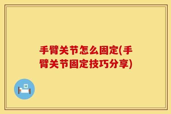 手臂关节怎么固定(手臂关节固定技巧分享)