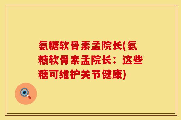 氨糖软骨素孟院长(氨糖软骨素孟院长：这些糖可维护关节健康)