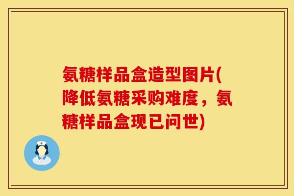 氨糖样品盒造型图片(降低氨糖采购难度，氨糖样品盒现已问世)