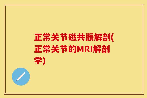 正常关节磁共振解剖(正常关节的MRI解剖学)