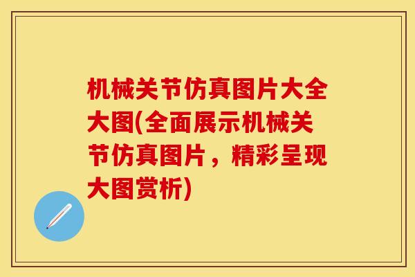 机械关节仿真图片大全大图(全面展示机械关节仿真图片，精彩呈现大图赏析)