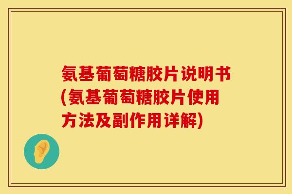 氨基葡萄糖胶片说明书(氨基葡萄糖胶片使用方法及副作用详解)