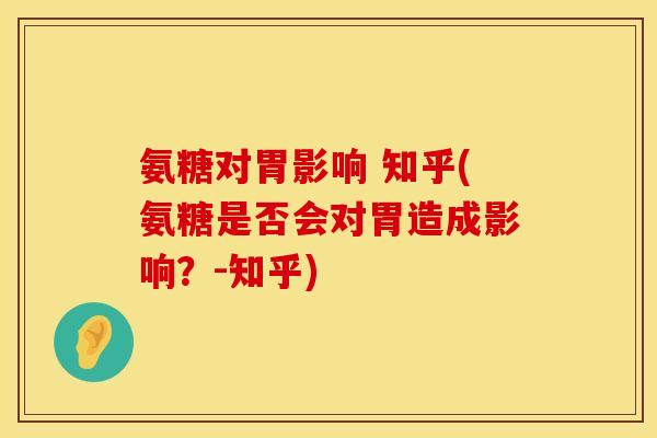 氨糖对胃影响 知乎(氨糖是否会对胃造成影响？-知乎)