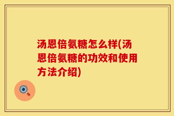 汤恩倍氨糖怎么样(汤恩倍氨糖的功效和使用方法介绍)