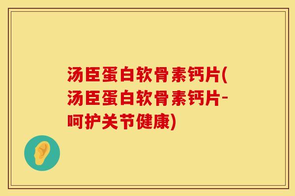 汤臣蛋白软骨素钙片(汤臣蛋白软骨素钙片-呵护关节健康)