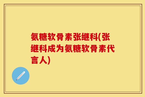 氨糖软骨素张继科(张继科成为氨糖软骨素代言人)
