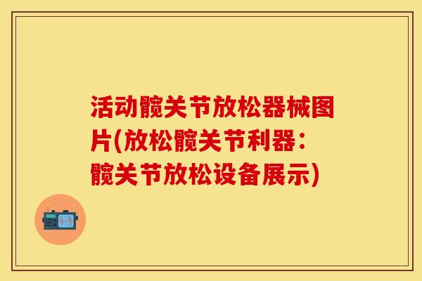 活动髋关节放松器械图片(放松髋关节利器:髋关节放松设备展示) 活动髋关节放松器械图片(放松髋关节利器:髋关节放松设备展示)