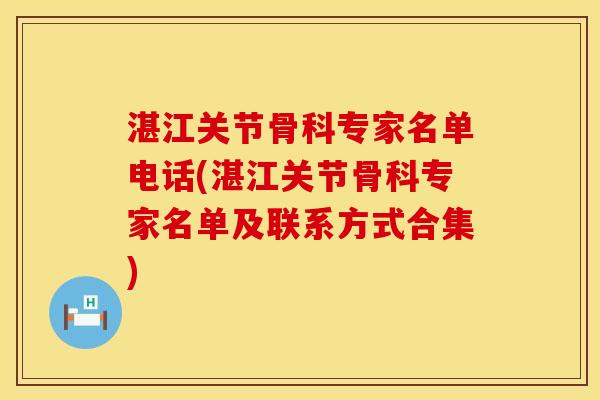 湛江关节骨科专家名单电话(湛江关节骨科专家名单及联系方式合集)