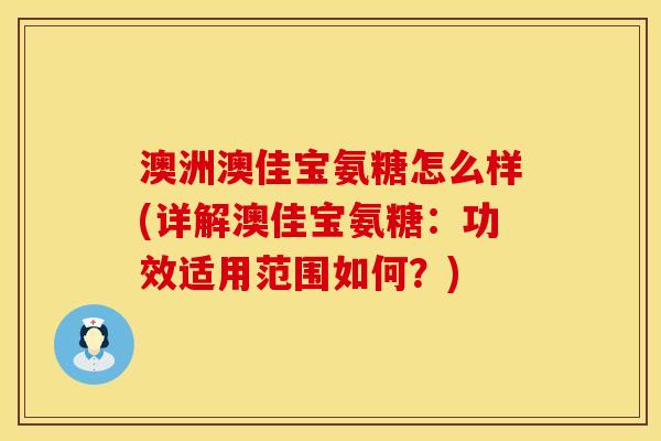 澳洲澳佳宝氨糖怎么样(详解澳佳宝氨糖：功效适用范围如何？)