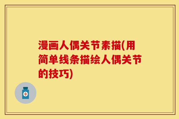 漫画人偶关节素描(用简单线条描绘人偶关节的技巧)