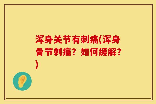 浑身关节有刺痛(浑身骨节刺痛？如何缓解？)