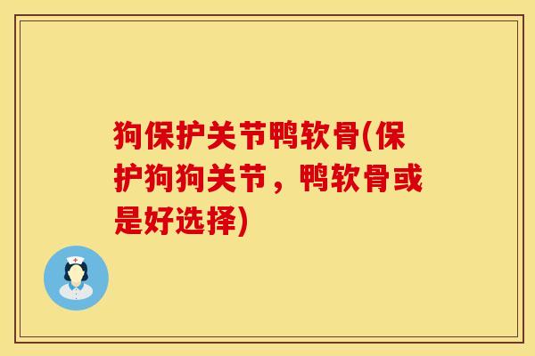 狗保护关节鸭软骨(保护狗狗关节，鸭软骨或是好选择)