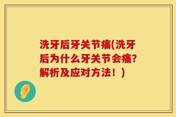 洗牙后牙关节痛(洗牙后为什么牙关节会痛？解析及应对方法！)