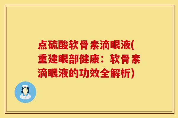 点硫酸软骨素滴眼液(重建眼部健康：软骨素滴眼液的功效全解析)