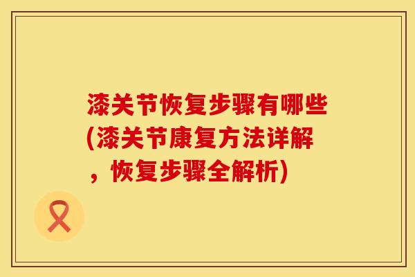 漆关节恢复步骤有哪些(漆关节康复方法详解，恢复步骤全解析)