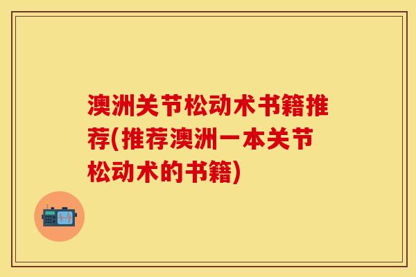 澳洲关节松动术书籍推荐(推荐澳洲一本关节松动术的书籍)