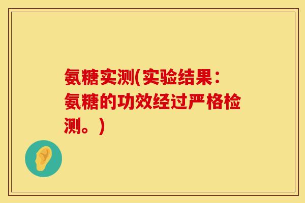 氨糖实测(实验结果：氨糖的功效经过严格检测。)