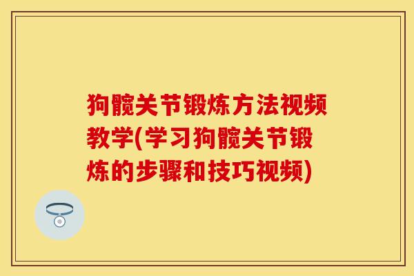 狗髋关节锻炼方法视频教学(学习狗髋关节锻炼的步骤和技巧视频)