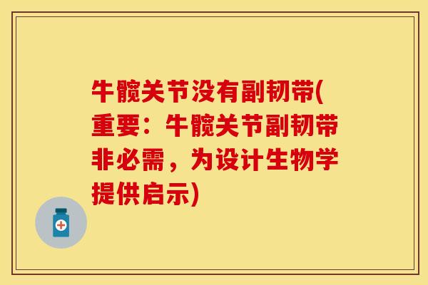 牛髋关节没有副韧带(重要：牛髋关节副韧带非必需，为设计生物学提供启示)
