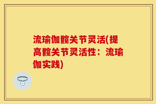 流瑜伽髋关节灵活(提高髋关节灵活性：流瑜伽实践)