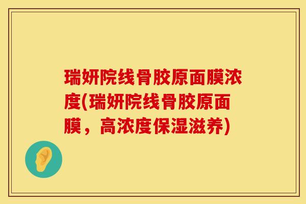 瑞妍院线骨胶原面膜浓度(瑞妍院线骨胶原面膜，高浓度保湿滋养)