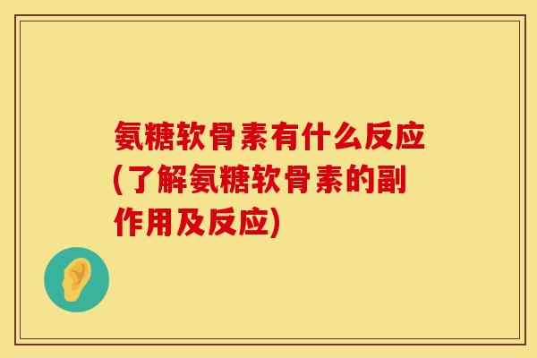氨糖软骨素有什么反应(了解氨糖软骨素的副作用及反应)