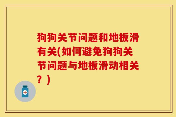 狗狗关节问题和地板滑有关(如何避免狗狗关节问题与地板滑动相关？)