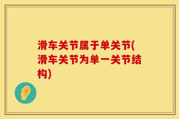 滑车关节属于单关节(滑车关节为单一关节结构)