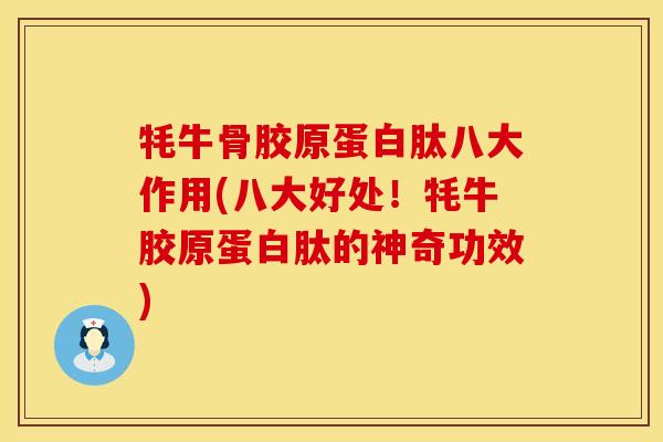 牦牛骨胶原蛋白肽八大作用(八大好处！牦牛胶原蛋白肽的神奇功效)