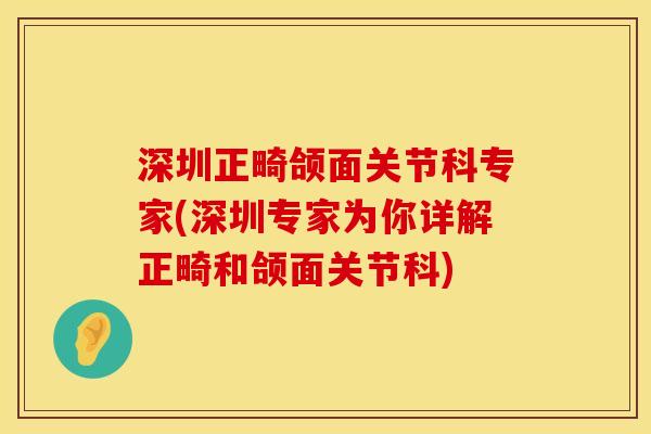 深圳正畸颌面关节科专家(深圳专家为你详解正畸和颌面关节科)