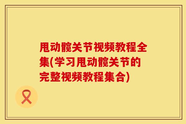 甩动髋关节视频教程全集(学习甩动髋关节的完整视频教程集合)