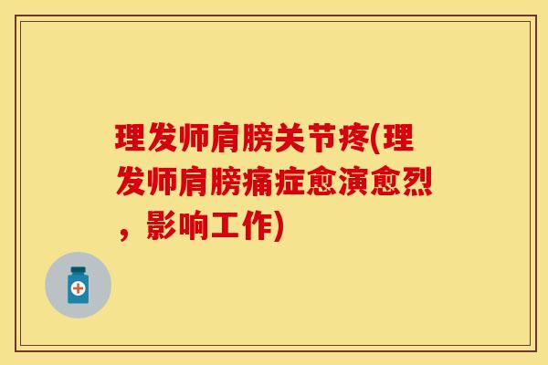 理发师肩膀关节疼(理发师肩膀痛症愈演愈烈，影响工作)