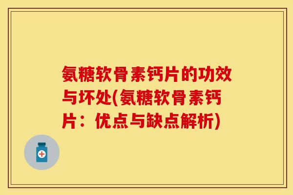 氨糖软骨素钙片的功效与坏处(氨糖软骨素钙片：优点与缺点解析)
