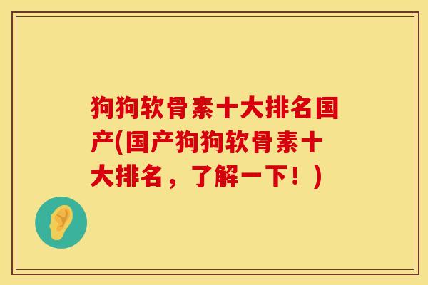 狗狗软骨素十大排名国产(国产狗狗软骨素十大排名，了解一下！)