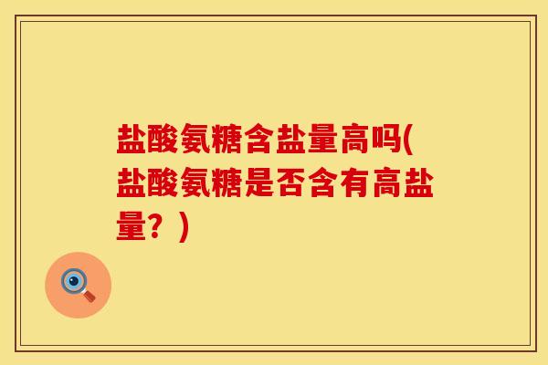 盐酸氨糖含盐量高吗(盐酸氨糖是否含有高盐量？)
