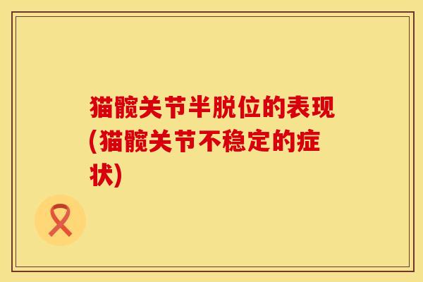 猫髋关节半脱位的表现(猫髋关节不稳定的症状)
