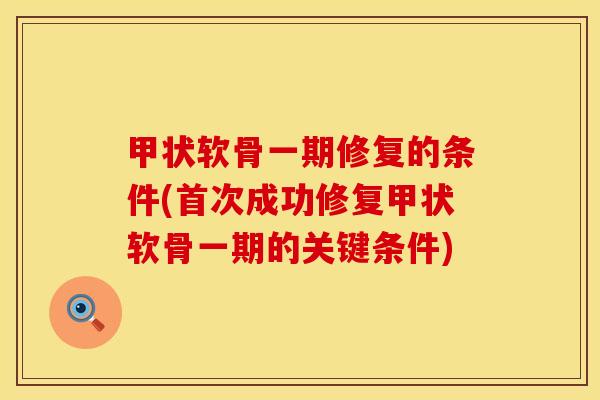 甲状软骨一期修复的条件(首次成功修复甲状软骨一期的关键条件)