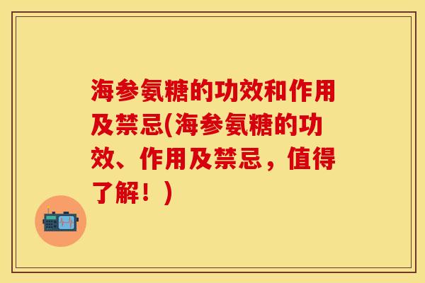 海参氨糖的功效和作用及禁忌(海参氨糖的功效、作用及禁忌，值得了解！)