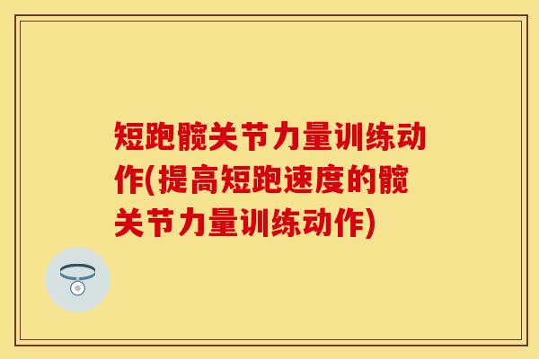短跑髋关节力量训练动作(提高短跑速度的髋关节力量训练动作)