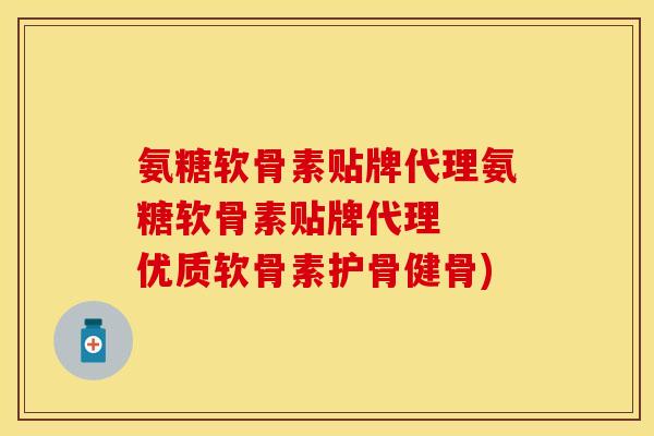 氨糖软骨素贴牌代理氨糖软骨素贴牌代理  优质软骨素护骨健骨)