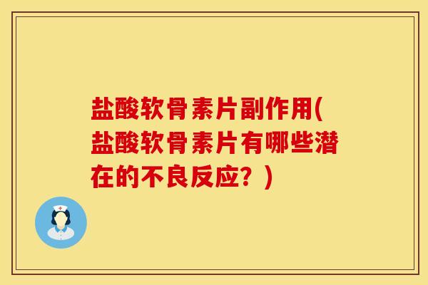 盐酸软骨素片副作用(盐酸软骨素片有哪些潜在的不良反应？)